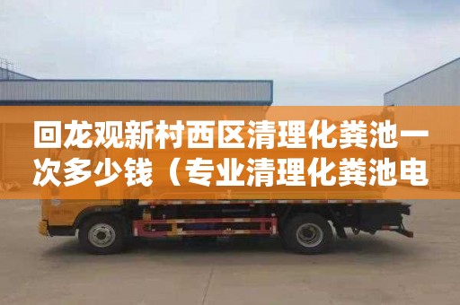 回龙观新村西区清理化粪池一次多少钱（专业清理化粪池电话）