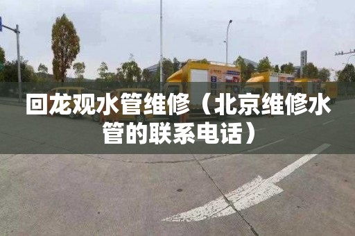 回龙观水管维修（北京维修水管的联系电话）
