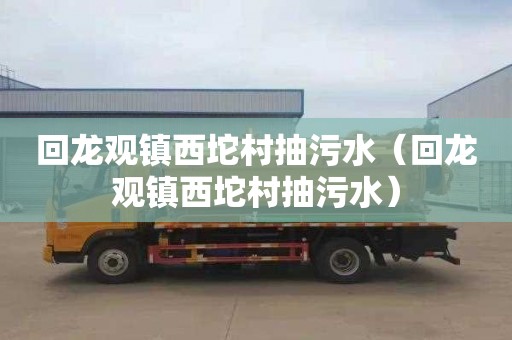 回龙观镇西坨村抽污水（回龙观镇西坨村抽污水）