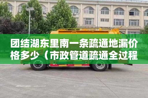 团结湖东里南一条疏通地漏价格多少（市政管道疏通全过程）