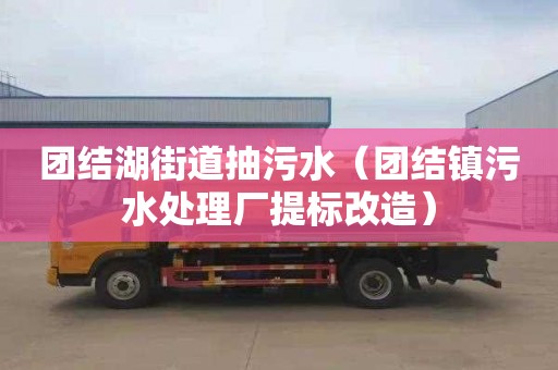 团结湖街道抽污水（团结镇污水处理厂提标改造）