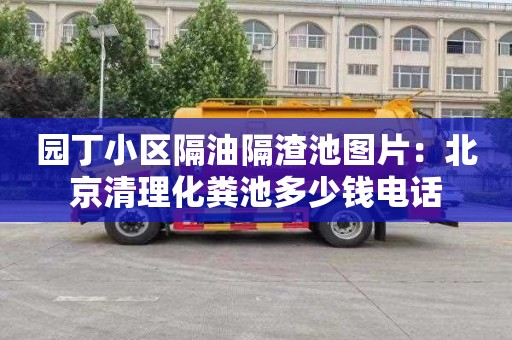 园丁小区隔油隔渣池图片：北京清理化粪池多少钱电话