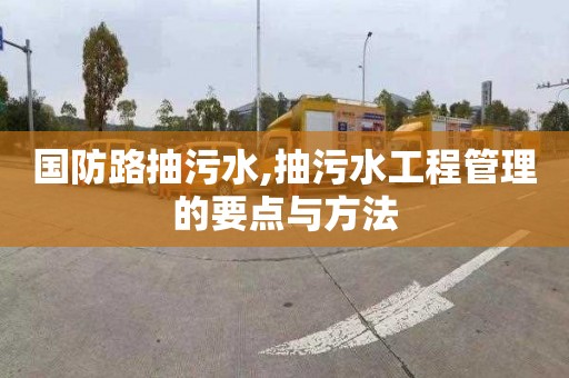 国防路抽污水,抽污水工程管理的要点与方法