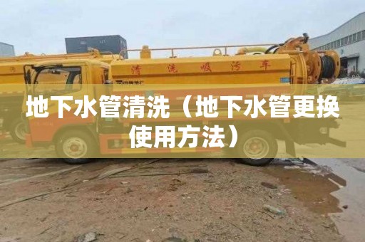 地下水管清洗（地下水管更换使用方法）