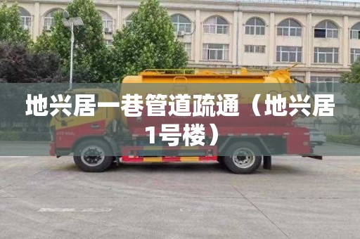 地兴居一巷管道疏通（地兴居1号楼）
