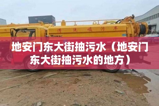 地安门东大街抽污水（地安门东大街抽污水的地方）
