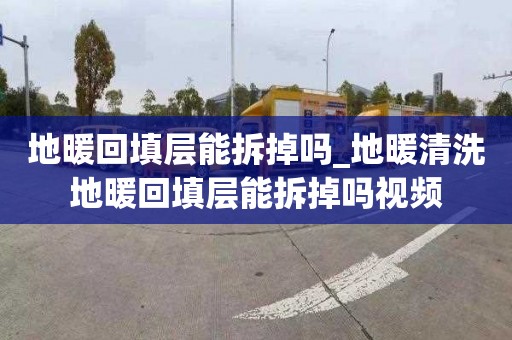 地暖回填层能拆掉吗_地暖清洗地暖回填层能拆掉吗视频