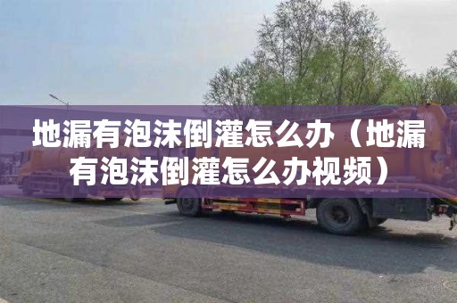 地漏有泡沫倒灌怎么办（地漏有泡沫倒灌怎么办视频）