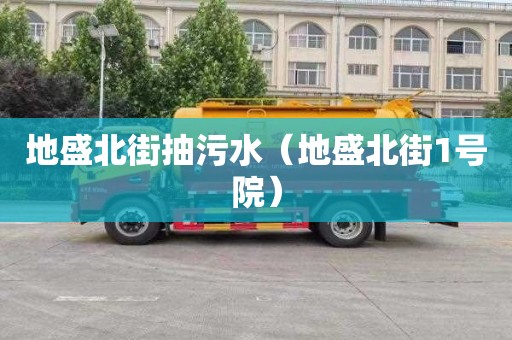 地盛北街抽污水（地盛北街1号院）
