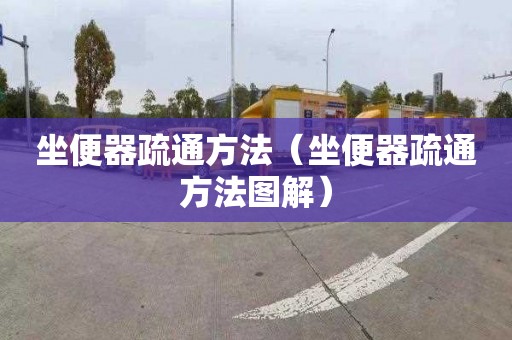 坐便器疏通方法（坐便器疏通方法图解）