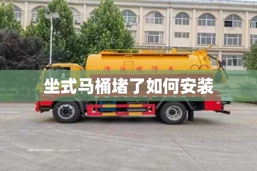 坐式马桶堵了如何安装