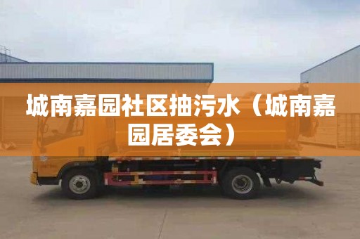 城南嘉园社区抽污水（城南嘉园居委会）