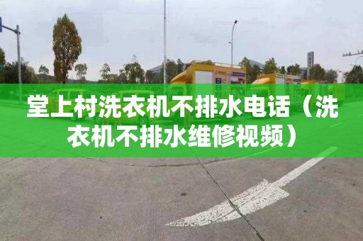 堂上村洗衣机不排水电话（洗衣机不排水维修视频）