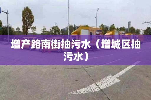 增产路南街抽污水（增城区抽污水）