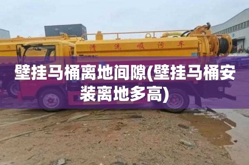 壁挂马桶离地间隙(壁挂马桶安装离地多高)
