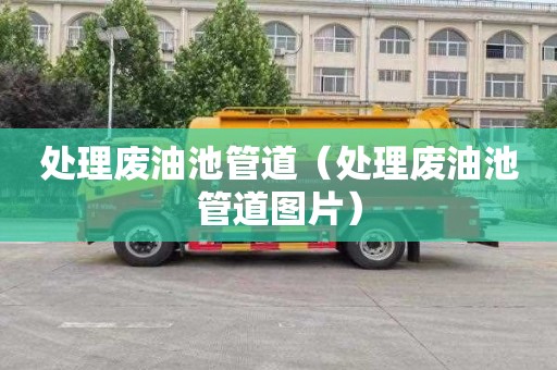 处理废油池管道（处理废油池管道图片）