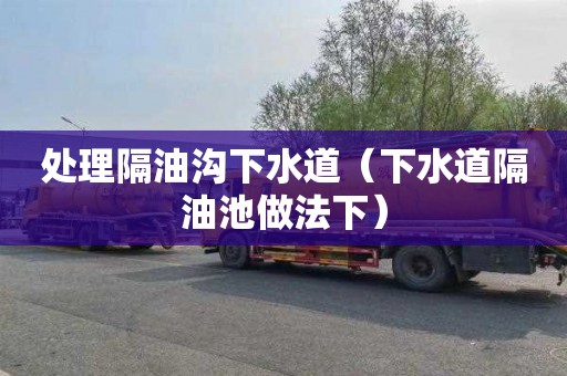 处理隔油沟下水道（下水道隔油池做法下）