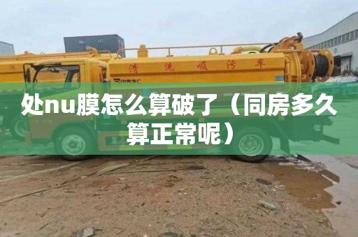 处nu膜怎么算破了（同房多久算正常呢）