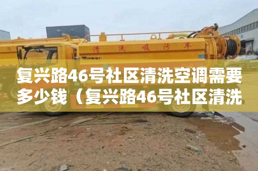 复兴路46号社区清洗空调需要多少钱（复兴路46号社区清洗空调需要多少钱呢）