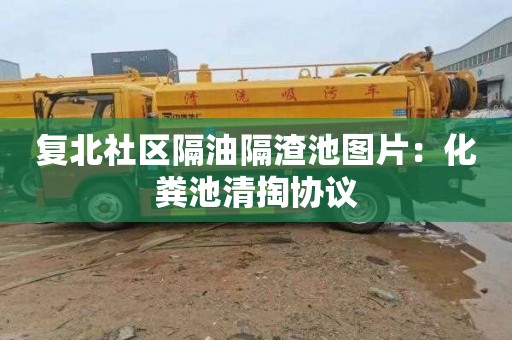 复北社区隔油隔渣池图片：化粪池清掏协议