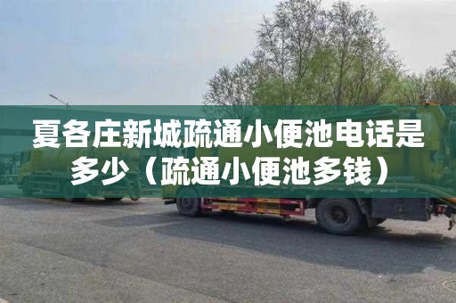 夏各庄新城疏通小便池电话是多少（疏通小便池多钱）