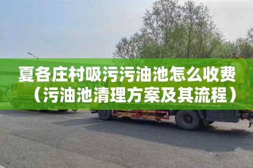夏各庄村吸污污油池怎么收费（污油池清理方案及其流程）