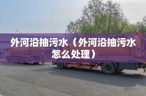 外河沿抽污水（外河沿抽污水怎么处理）