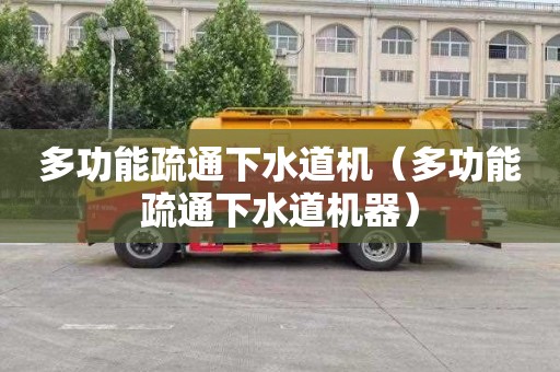 多功能疏通下水道机（多功能疏通下水道机器）