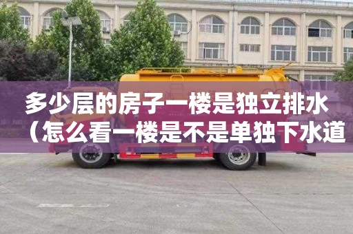 多少层的房子一楼是独立排水（怎么看一楼是不是单独下水道）