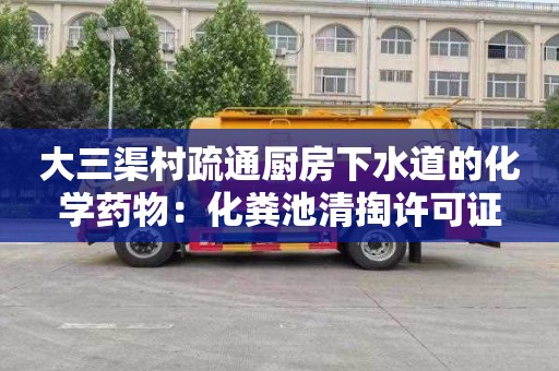 大三渠村疏通厨房下水道的化学药物：化粪池清掏许可证