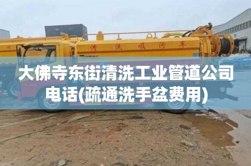 大佛寺东街清洗工业管道公司电话(疏通洗手盆费用)