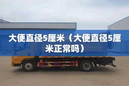 大便直径5厘米（大便直径5厘米正常吗）