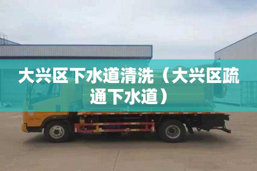 大兴区下水道清洗（大兴区疏通下水道）