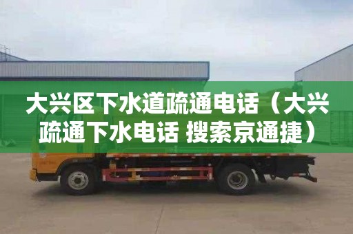大兴区下水道疏通电话（大兴疏通下水电话 搜索京通捷）