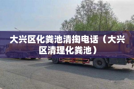 大兴区化粪池清掏电话（大兴区清理化粪池）