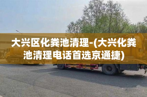 大兴区化粪池清理-(大兴化粪池清理电话首选京通捷)