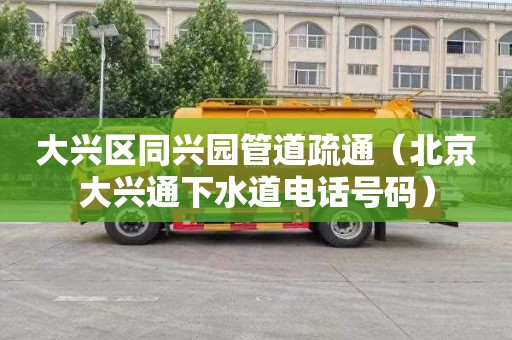大兴区同兴园管道疏通（北京大兴通下水道电话号码）