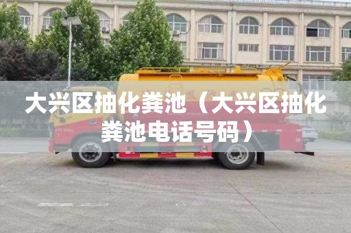 大兴区抽化粪池（大兴区抽化粪池电话号码）