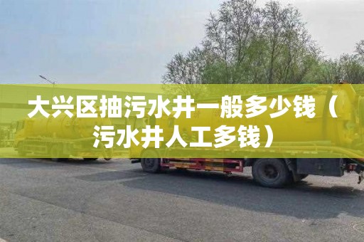 大兴区抽污水井一般多少钱（污水井人工多钱）