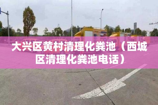 大兴区黄村清理化粪池（西城区清理化粪池电话）