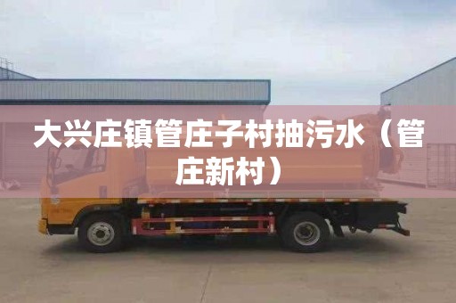 大兴庄镇管庄子村抽污水（管庄新村）