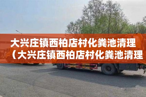 大兴庄镇西柏店村化粪池清理（大兴庄镇西柏店村化粪池清理工程）