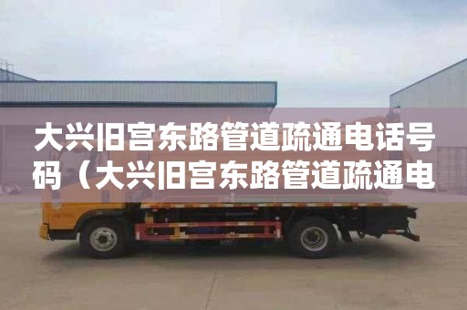 大兴旧宫东路管道疏通电话号码（大兴旧宫东路管道疏通电话号码查询）