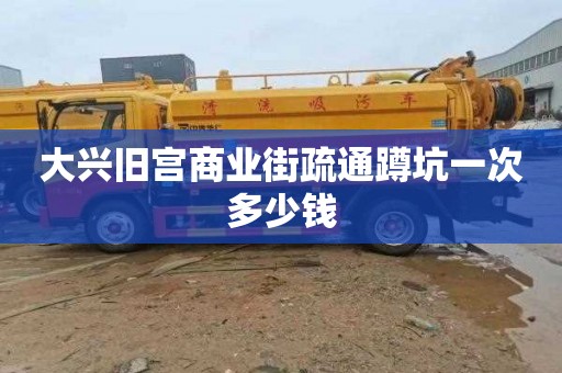 大兴旧宫商业街疏通蹲坑一次多少钱