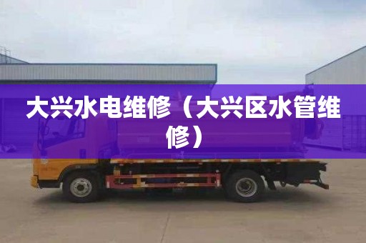大兴水电维修（大兴区水管维修）