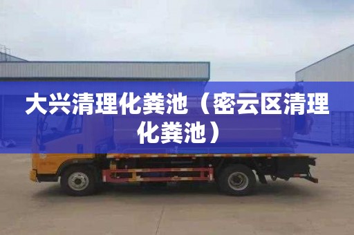 大兴清理化粪池（密云区清理化粪池）