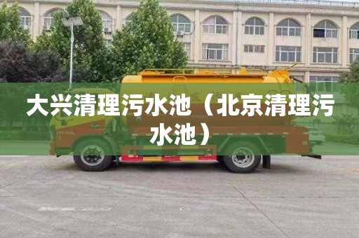 大兴清理污水池（北京清理污水池）