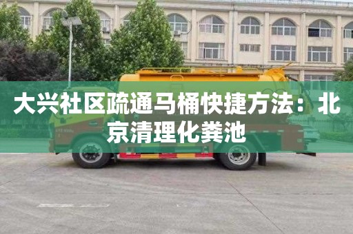 大兴社区疏通马桶快捷方法：北京清理化粪池