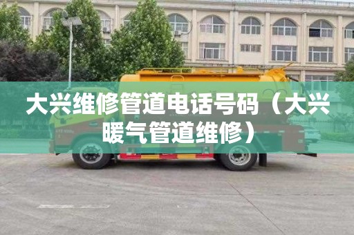 大兴维修管道电话号码（大兴暖气管道维修）