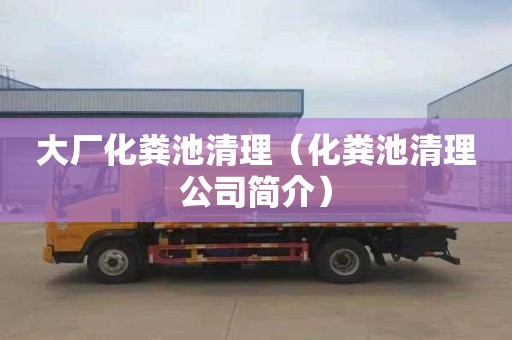 大厂化粪池清理（化粪池清理公司简介）